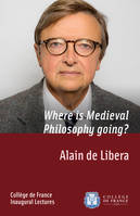 Where is Medieval Philosophy going?, Inaugural Lecture delivered on Thursday 13 February 2014