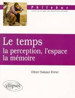 Le temps, la perception, l'espace, la mémoire