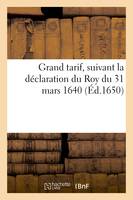 Grand tarif ou Evaluation du prix du marc, des escus, pistoles d'Espagne, escus, et pistoles d'Italie legeres de diverses fabriques, suivant la déclaration du Roy du 31 mars 1640