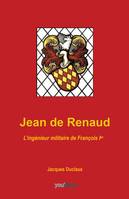 Jean de Renaud, L’ingénieur militaire de François Ier