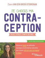 Je choisis ma contraception, Pilule, stérilet, sympto, billings... découvrez toutes les méthodes classiques et alternatives naturelles pour trouver celle qui vous correspond