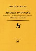 MATHESIS UNIVERSALIS - L'IDEE DE  MATHEMATIQUE UNIVERSELLE  D'ARISTOTE A DESCARTES, L'idée de « mathématique universelle » d'Aristote à Descartes