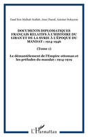 Documents diplomatiques français relatifs à l'histoire du Liban et de la Syrie à l'époque du Mandat : 1914-1946, (Tome 1) - Le démantèlement de l'Empire ottoman et les préludes du mandat : 1914-1919