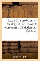 Lettre d'un professeur en théologie d'une université protestante a M. d'Alembert