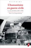 L'HUMANITAIRE EN GUERRE CIVILE - LA CRISE DU BIAFR