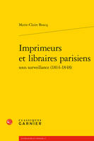 Imprimeurs et libraires parisiens sous surveillance, 1814-1848