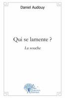 Qui se lamente ?, La souche