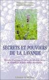 Secrets et pouvoirs de la lavande, histoire, traditions et vertus des diverses sortes de lavandes et de leurs huiles essentielles