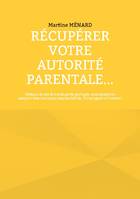 Récupérer votre autorité parentale..., Déchu.e de vos droits de garde partagée, vous souhaitez assumer désormais vos responsabilités. Faites appel à l'Univers !