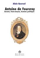 Antoine de Fourcroy, Savant, franc-maçon, homme politique