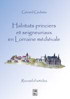 Habitats princiers et seigneuriaux en Lorraine médiévale