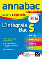 Annales Annabac 2014 L'intégrale Bac S, Sujets et corrigés en maths, physique-chimie et SVT