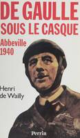 Abbeville 1940, De Gaulle sous le casque