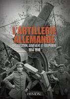 L'artillerie allemande de la Grande guerre, 1914-1918, Organisation , armement et équipement
