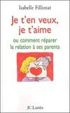 Je t'en veux, je t'aime, Ou comment réparer la relation parent/enfant