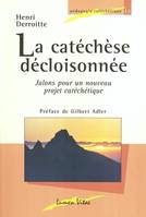 La catéchèse décloisonnée - Jalons pour un nouveau projet catéchétique 3ed revue et augmentée, jalons pour un nouveau projet catéchétique