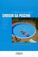 Choisir sa piscine, Modèles types, installation, équipements, accessoires, sécurité, entretien