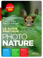 Le guide pratique photo nature / photographier les animaux, la flore et les milieux naturels, photographier les animaux, la flore et les milieux naturels