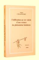 L'édification au XIXe siècle d'une science du phénomène lumineux, propagation de la lumière et conception du phénomène lumineux du début du XIX sciècle [sic] à la naissance de la théorie de la relativité...