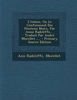 L'italien, Ou Le Confessional Des Pénitens Noirs, Par Anne Radcliffe,... Traduit Par André Morell...