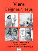 Viens Seigneur Jésus / animateur, guide de l'animateur pour préparer la communion eucharistique