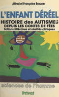 L'enfant déréel, Histoire des autismes, depuis les contes de fées. Fictions littéraires et réalités cliniques