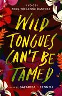 WILD TONGUES CAN'T BE TAMED: 15 VOICES FROM THE LATINX DIASPORA