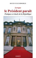 Lorsque le président paraît, Pratiques et rituels de la République