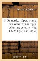 S. Bernardi,... Opera omnia, sex tomis in quadruplici volumine comprehensa (Éd.1854-1855)