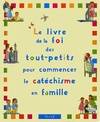 LE LIVRE DE LA FOI DES TOUT-PETITS POUR COMMENCER LE CATECHISME EN FAMILLE