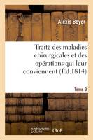 Traité des maladies chirurgicales et des opérations qui leur conviennent. Tome 9