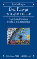 Dieu, l'univers et la sphère infinie, Penser l'infinité cosmique à l'aube de la science classique