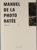 Le Manuel de la photo ratée, [à l'attention des utilisateurs d'appareils compacts ou de type jetable, mais aussi aux professionnels car cela n'est pas si facile de faire des photos ratées]