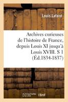 Archives curieuses de l'histoire de France, depuis Louis XI jusqu'à Louis XVIII. S 1 (Éd.1834-1837)