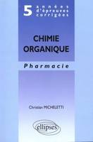 5 années d'épreuves corrigées - Chimie organique - Pharmacie, pharmacie