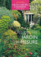 Créez votre jardin sur mesure, choisir, installer, cultiver