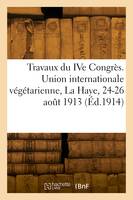 Compte rendu des travaux du IVe Congrès. Union internationale végétarienne, La Haye, 24-26 août 1913