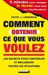 Comment obtenir ce que vous voulez, Les secrets pour contrôler et influencer toutes les situations