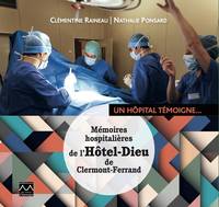 UN HOPITAL TEMOIGNE. MEMOIRES HOSPITALIERES DE L'HOTEL-DIEU DE CLERMONT-FERRAND