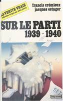 Sur le parti : 1939-1940 [Paperback] Crémieux, Francis and Estager, Jacques, 1939-1940