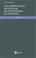 À la (re)découverte des dix livres de l'arithmétique de Diophante