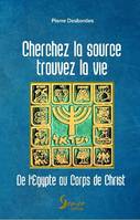 Cherchez la source, trouvez la vie !, De l'égypte au corps de christ