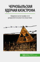 Чернобыльская ядерная катастрофа, Ядерная катастрофа и ее разрушительные последствия