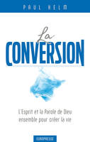 La conversion, Le saint-esprit et la parole de dieu ensemble pour créer la vie en christ