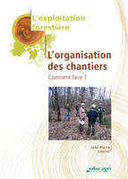 Exploitation forestière : l'organisation des chantiers (L') : Édition 2010, organisation des chantiers