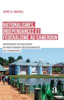 Nationalismes, indépendances et fédéralisme au Cameroun, Pertinence ou exutoire du mouvement sécessionniste au Cameroun ?