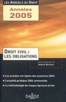 Droit civil, les obligations, 2005, une année d'actualité commentée, les annales corrigées des examens 2004, la méthodologie de chaque épreuve écrite