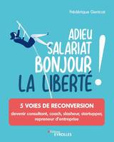 Adieu salariat, bonjour la liberté !, 5 voies de reconversion : devenir consultant, coach, slasheur, startupper, repreneur d'entreprise