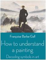 How to Understand a Painting /anglais