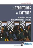 Les territoires de l'attente, Migrations et mobilités dans les Amériques (XIXe-XXIe siècle)